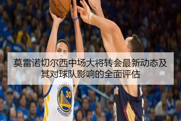 莫雷诺切尔西中场大将转会最新动态及其对球队影响的全面评估（HTH SPORTS）